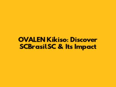 OVALEN Kikiso: Discover SCBrasilSC & Its Impact