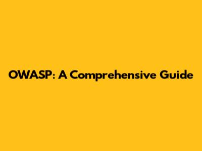 OWASP: A Comprehensive Guide
