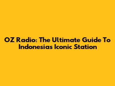 OZ Radio: The Ultimate Guide To Indonesia's Iconic Station