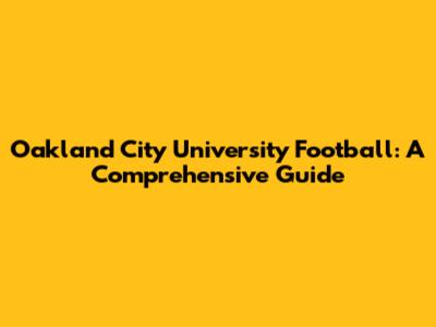 Oakland City University Football: A Comprehensive Guide