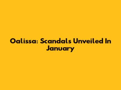 Oalissa: Scandals Unveiled In January