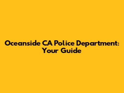 Oceanside CA Police Department: Your Guide