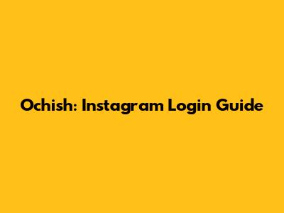 Ochish: Instagram Login Guide