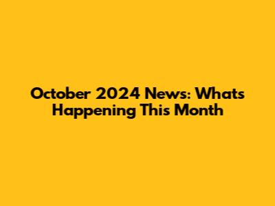 October 2024 News: What's Happening This Month