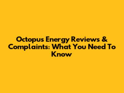 Octopus Energy Reviews & Complaints: What You Need To Know