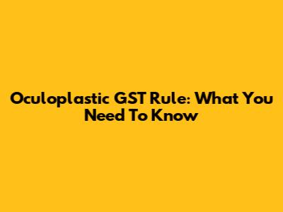 Oculoplastic GST Rule: What You Need To Know