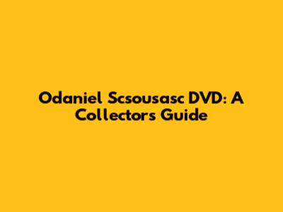 Odaniel Scsousasc DVD: A Collector's Guide