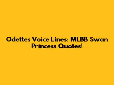 Odette's Voice Lines: MLBB Swan Princess Quotes!