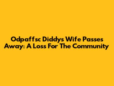 Odpaffsc Diddy's Wife Passes Away: A Loss For The Community