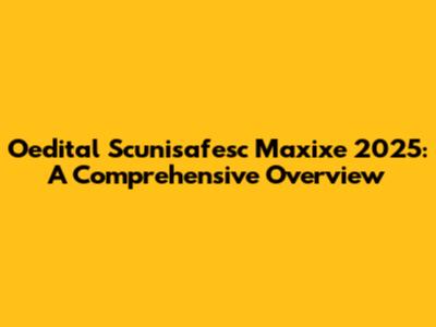 Oedital Scunisafesc Maxixe 2025: A Comprehensive Overview