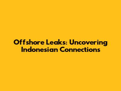 Offshore Leaks: Uncovering Indonesian Connections