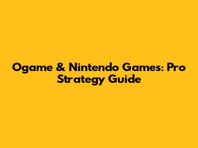Ogame & Nintendo Games: Pro Strategy Guide