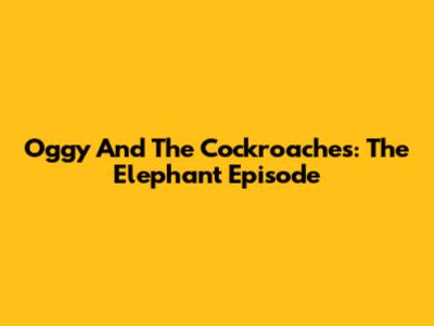 Oggy And The Cockroaches: The Elephant Episode