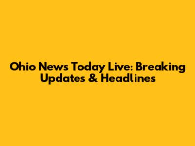 Ohio News Today Live: Breaking Updates & Headlines