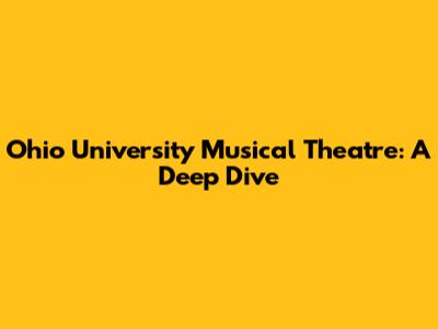 Ohio University Musical Theatre: A Deep Dive