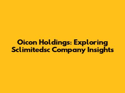 Oicon Holdings: Exploring Sclimitedsc Company Insights
