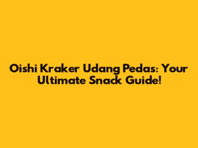 Oishi Kraker Udang Pedas: Your Ultimate Snack Guide!