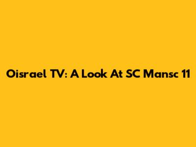 Oisrael TV: A Look At SC Mansc 11