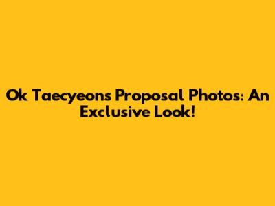 Ok Taecyeon's Proposal Photos: An Exclusive Look!