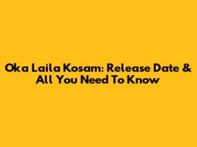 Oka Laila Kosam: Release Date & All You Need To Know