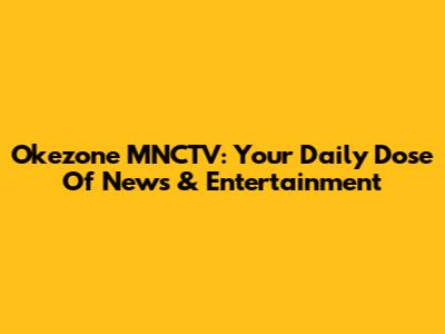 Okezone MNCTV: Your Daily Dose Of News & Entertainment