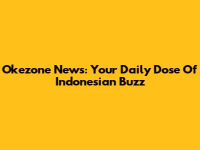 Okezone News: Your Daily Dose Of Indonesian Buzz