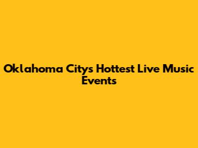 Oklahoma City's Hottest Live Music Events