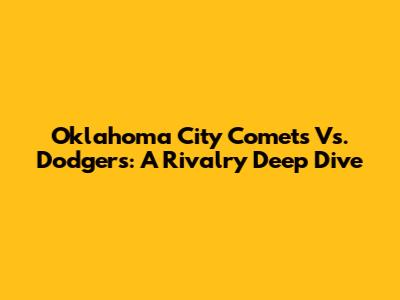 Oklahoma City Comets Vs. Dodgers: A Rivalry Deep Dive