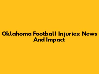Oklahoma Football Injuries: News And Impact