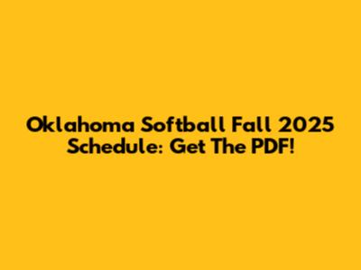 Oklahoma Softball Fall 2025 Schedule: Get The PDF!