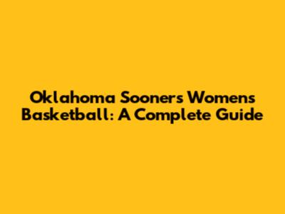 Oklahoma Sooners Women's Basketball: A Complete Guide