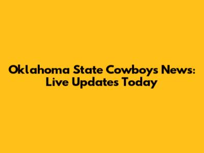 Oklahoma State Cowboys News: Live Updates Today