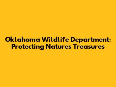 Oklahoma Wildlife Department: Protecting Nature's Treasures