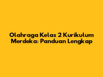Olahraga Kelas 2 Kurikulum Merdeka: Panduan Lengkap
