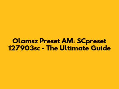 Olamsz Preset AM: SCpreset 127903sc - The Ultimate Guide