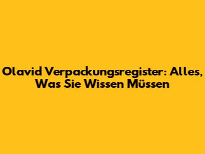 Olavid Verpackungsregister: Alles, Was Sie Wissen Müssen