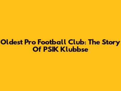 Oldest Pro Football Club: The Story Of PSIK Klubbse