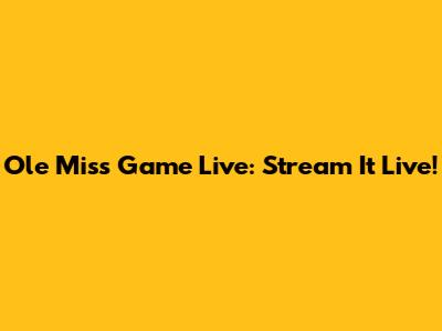 Ole Miss Game Live: Stream It Live!