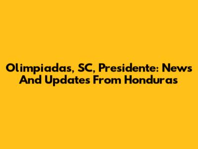 Olimpiadas, SC, Presidente: News And Updates From Honduras