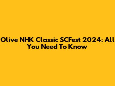 Olive NHK Classic SCFest 2024: All You Need To Know