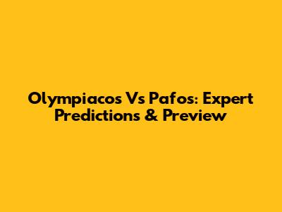Olympiacos Vs Pafos: Expert Predictions & Preview