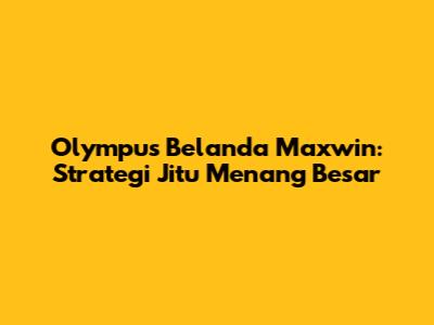 Olympus Belanda Maxwin: Strategi Jitu Menang Besar