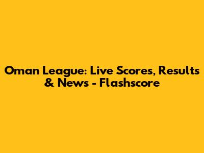 Oman League: Live Scores, Results & News - Flashscore