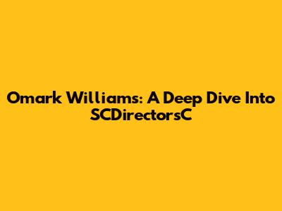 Omark Williams: A Deep Dive Into SCDirectorsC