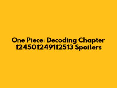 One Piece: Decoding Chapter 124501249112513 Spoilers