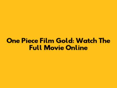 One Piece Film Gold: Watch The Full Movie Online