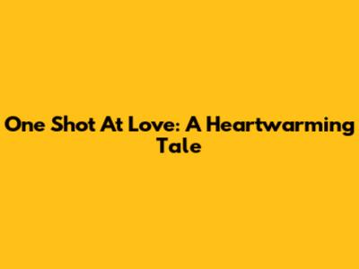 One Shot At Love: A Heartwarming Tale