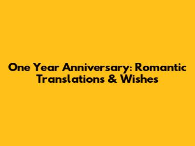 One Year Anniversary: Romantic Translations & Wishes