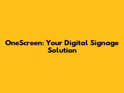 OneScreen: Your Digital Signage Solution