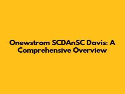 Onewstrom SCDAnSC Davis: A Comprehensive Overview